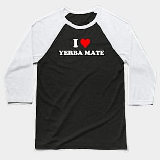 I Love Yerba Mate Baseball T-Shirt